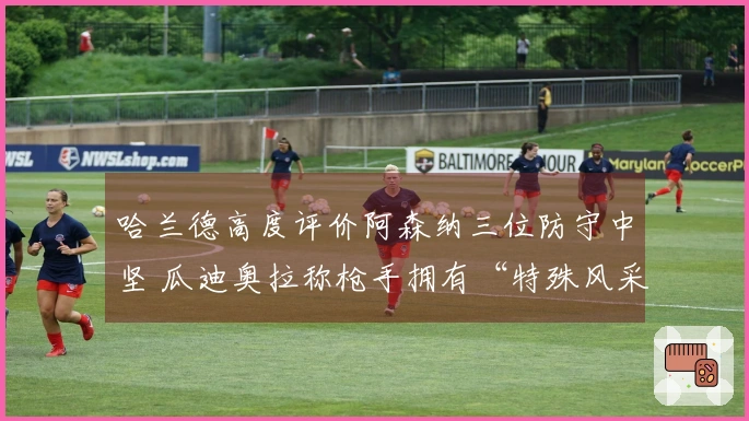 哈兰德高度评价阿森纳三位防守中坚 瓜迪奥拉称枪手拥有“特殊风采”