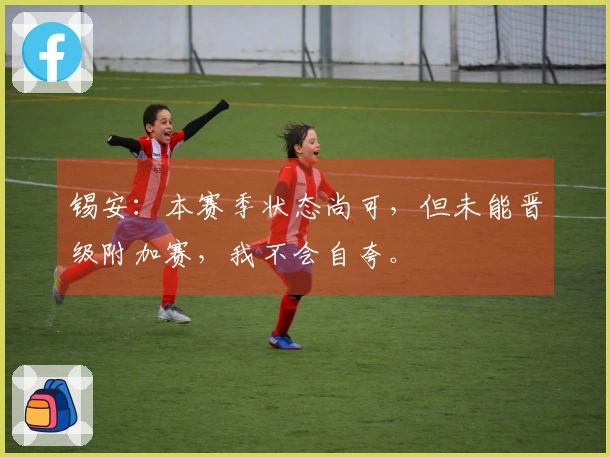 锡安：本赛季状态尚可，但未能晋级附加赛，我不会自夸。