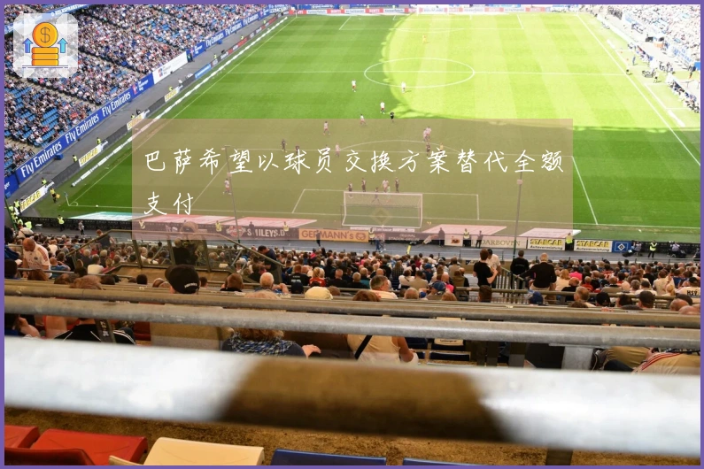 巴萨希望以球员交换方案替代全额支付